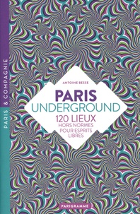 Antoine Besse - Paris Underground - 120 lieux hors normes pour esprits libres.