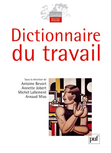 Antoine Bevort et Michel Lallement - Dictionnaire du travail.