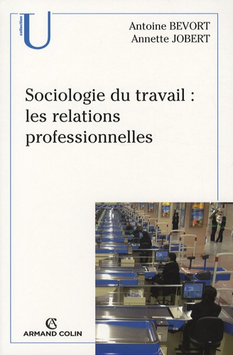 Antoine Bevort et Annette Jobert - Sociologie du travail : les relations professionnelles.