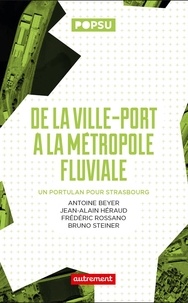 Antoine Beyer et Jean-Alain Héraud - De la ville-port à la métropole fluviale - Un portulan pour Strasbourg.