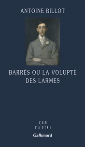 Antoine Billot - Barrés ou la volupté des larmes.