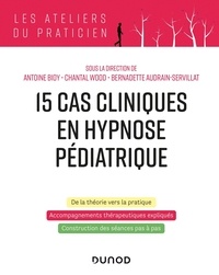 Antoine Bioy et Chantal Wood - 15 cas cliniques en hypnose pédiatrique.