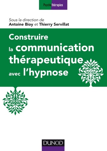 Antoine Bioy et Thierry Servillat - Construire la communication thérapeutique avec l'hypnose.