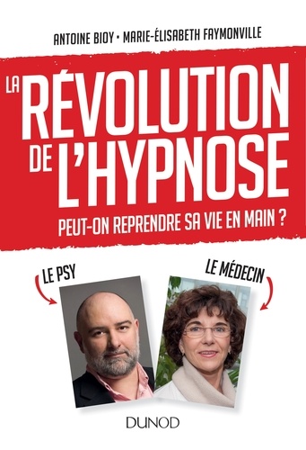 Antoine Bioy et Marie-Elisabeth Faymonville - La révolution de l'hypnose - Peut-on reprendre sa vie en main ?.
