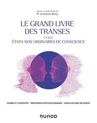 Antoine Bioy - Le Grand Livre des transes et des états non ordinaires de conscience - Cadre et contexte, processus psychologique, applications en santé.