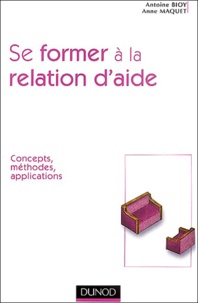 Antoine Bioy et Anne Maquet - Se former à la relation d'aide - Concepts, méthodes, applications.