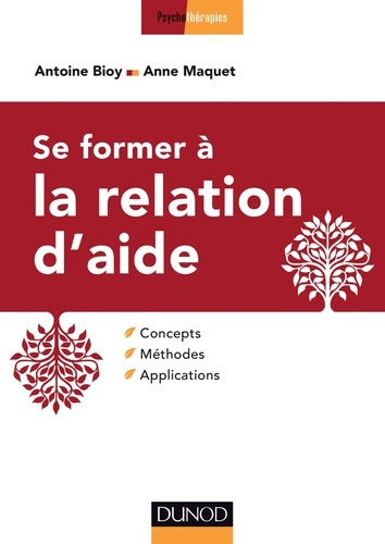 Antoine Bioy et Anne Maquet - Se former à la relation d'aide - Concepts, méthodes, applications.