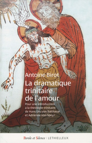 Antoine Birot - La dramatique trinitaire de l'amour - Pour une introduction à la théologie trinitaire de Hans Urs von Balthasar et Adrienne von Speyr.