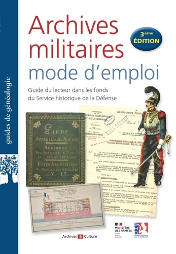 Archives militaires : mode d'emploi. Guide du lecteur dans les fonds du Service historique de la Défense 3e édition