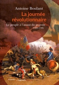 Antoine Boulant - La journée révolutionnaire - Le peuple à l'assaut du pouvoir, 1789-1795.