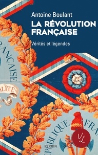 Antoine Boulant - La Révolution française - Vérités et légendes.