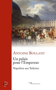 Téléchargement gratuit d'ebooks et de fichiers pdf Un palais pour l'Empereur  - Napoléon aux Tuileries 9782204133968 par Antoine Boulant en francais MOBI ePub
