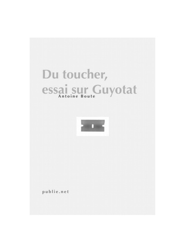 Du toucher, essai sur Guyotat. une réflexion d’ensemble sur le subversif et le toucher