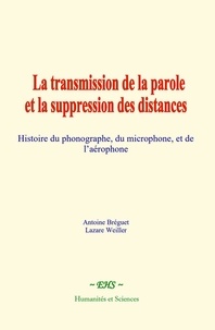 Antoine Bréguet et Lazare Weiller - La transmission de la parole et la suppression des distances - Histoire du phonographe, du microphone, et de l’aérophone.