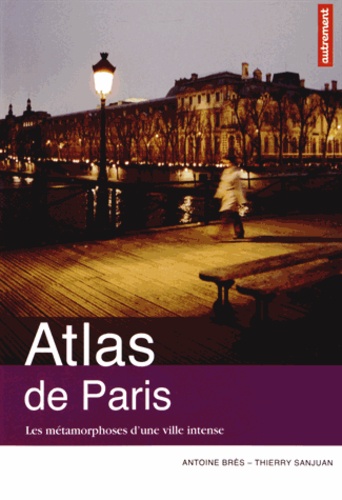 Atlas de Paris. Les métamorphoses d'une ville intense