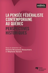 Antoine Brousseau-dessulniers et Stéphane Savard - La pensée fédéraliste contemporaine au Québec - Perspectives historiques.