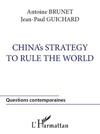 Antoine Brunet et Jean-Paul Guichard - China's strategy to rule the world.