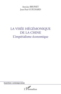 Antoine Brunet et Jean-Paul Guichard - La visée hégémonique de la Chine - L'impérialisme économique.