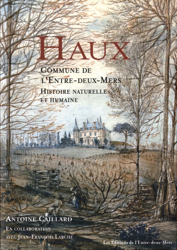Antoine Caillard - Haux, commune de l'Entre-deux-Mers - Histoire naturelle et humaine.