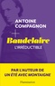 Antoine Campagnon - Baudelaire - L'irréductible.