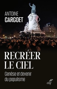 Antoine Cargoet - Recréer le ciel - Genèse et devenir du populisme.