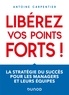 Antoine Carpentier - Libérez vos points forts ! - La stratégie du succès pour les managers et leurs équipes.