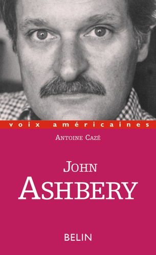 Antoine Cazé - John Ashbery. A Contre-Voix De L'Amerique.