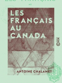 Antoine Chalamet - Les Français au Canada - Découverte et colonisation.