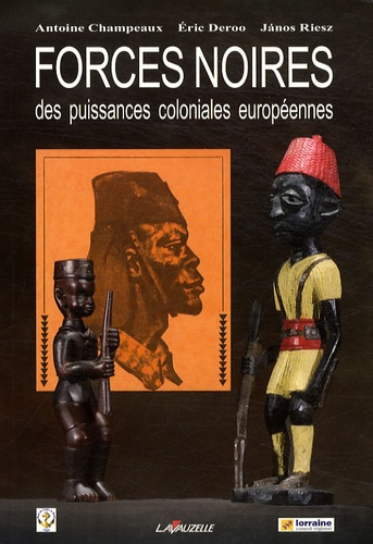 Antoine Champeaux et Eric Deroo - Forces noires des puissances coloniales européennes.