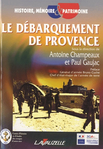 Antoine Champeaux et Paul Gaujac - Le débarquement de Provence - Actes du colloque international organisé les 5, 6, 7 octobre 2004 à Fréjus.