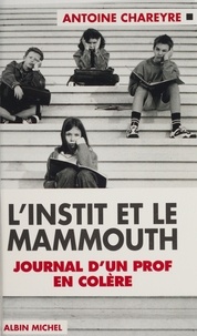Antoine Chareyre - L'instit et le mammouth - Journal d'un prof en colère.