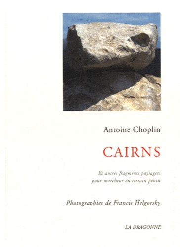 Antoine Choplin - Cairns - Et autres fragments paysagers pour marcheur en terrain pentu.