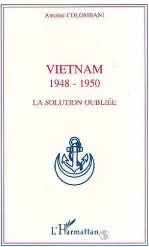 Antoine Colombani - Vietnam - 1948-1950, la solution oubliée.