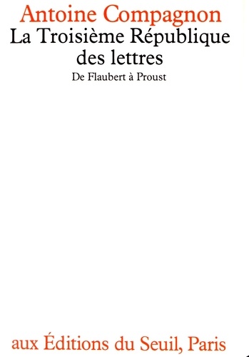 La Troisième République des lettres. De Flaubert à Proust