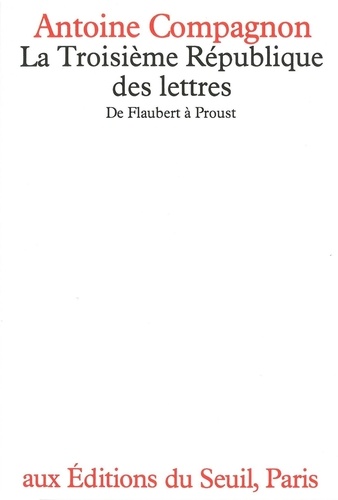 La Troisième République des lettres. De Flaubert à Proust
