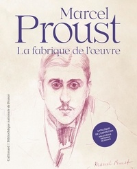 Antoine Compagnon et Guillaume Fau - Marcel Proust - La fabrique de l'oeuvre.