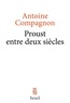 Antoine Compagnon - Proust entre deux siècles.