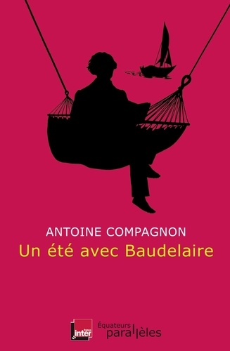 Antoine Compagnon - Un été avec Baudelaire.