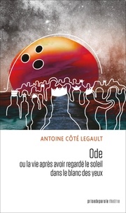 Antoine Côté Legault - Ode - ou la vie après avoir regardé le soleil dans le blanc des yeux.