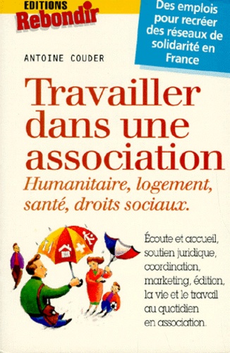 Antoine Couder - Travailler Dans Une Association. Humanitaire, Logement, Sante, Droits Sociaux.