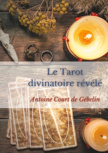 Le Tarot divinatoire relevé. Allégories, divination et symbolique occulte des Tarots