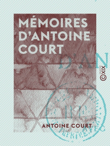 Mémoires d'Antoine Court. 1696-1729