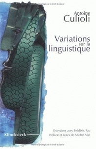 Antoine Culioli - Variations Sur La Linguistique. Entretiens Avec Frederic Fau.