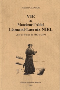 Antoine Cuzange - Vie de Monsieur l'Abbé Léonard-Lacroix Niel - Curé de Naves de 1862 à 1891.