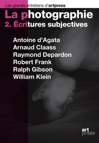 Antoine d' Agata et Arnaud Claass - La photographie - Tome 2, Ecritures subjectives.