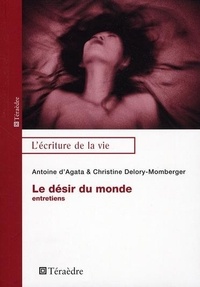 Antoine d' Agata et Christine Delory-Momberger - Le désir du monde - Entretiens.