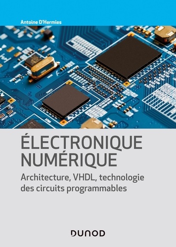 Electronique numérique. Architecture, VHDL, technologies des circuits programmables