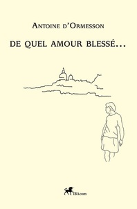 Antoine D'ormesson - De Quel Amour blessé....
