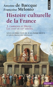 Antoine de Baecque et Françoise Mélonio - Histoire culturelle de la France - Tome 3 : Lumières et Liberté, Les dix-huitième et dix-neuvième siècles.