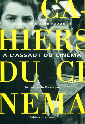 Antoine de Baecque - Histoire d'une revue - Tome 1, A l'assaut du cinéma (1951-1959).